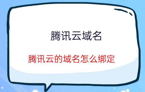 腾讯云域名 腾讯云的域名怎么绑定？